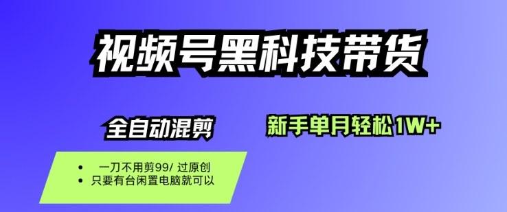视频号黑科技短视频带货,新手一个月也1W+,纯搬运一刀不用剪,零投入【揭秘】-来福网创