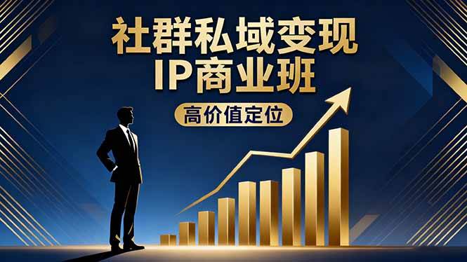 (16309期)社群私域变现IP商业班,高价值定位,精准引流,私聊成交,实践年盈利破百万-来福网创