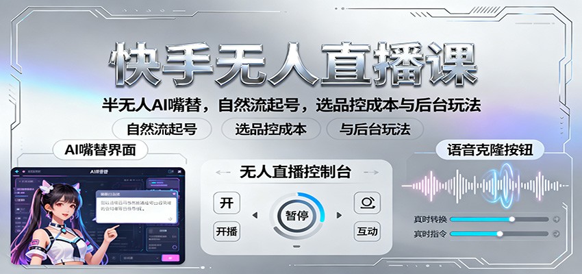 快手无人直播课:半无人AI嘴替,自然流起号,选品控成本与后台玩法-来福网创
