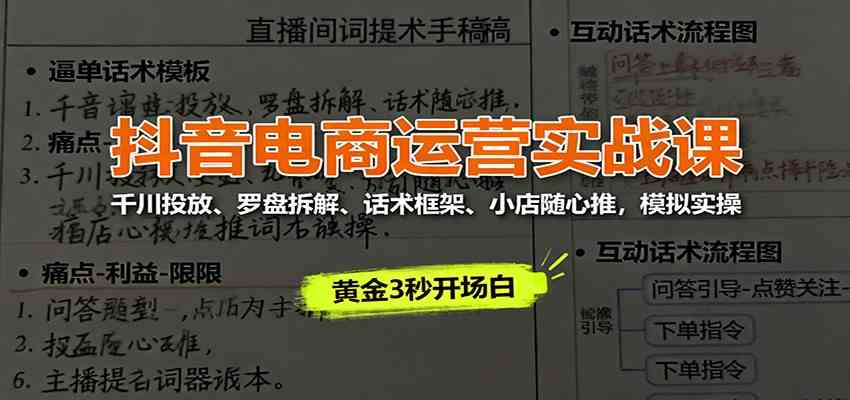 抖音电商运营实战课:千川投放、罗盘拆解、话术框架、小店随心推,模拟实操-来福网创