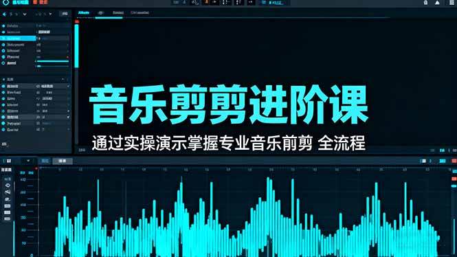 (16383期)音乐剪辑进阶课:通过实操演示掌握专业的音乐剪辑全流程技能-来福网创