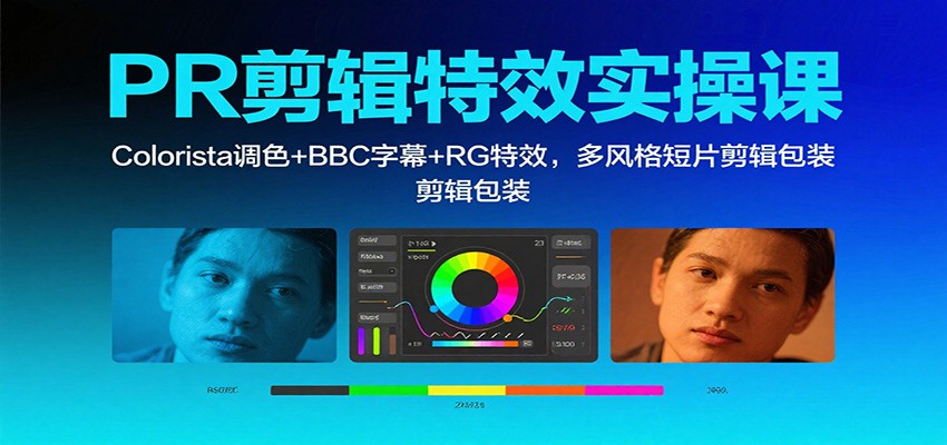 PR剪辑特效实操课:Colorista调色+BBC字幕+RG特效,多风格短片剪辑包装-来福网创