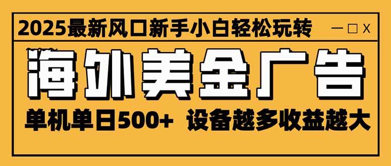 (16401期)2025最新风口 海外美金广告 单机单日500+ 可无限放大 设备越多收益越大…-来福网创