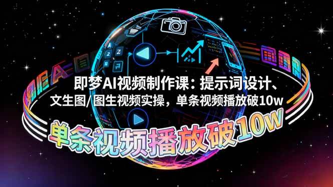 (16417期)即梦AI视频制作课:提示词设计、文生图/图生视频实操,单条视频播放破10w-来福网创