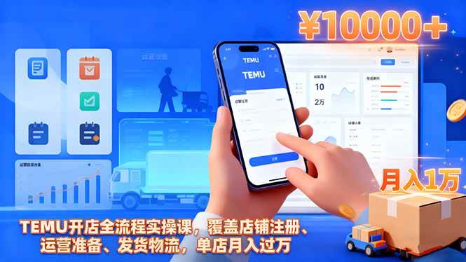 (16441期)TEMU开店全流程实操课,覆盖店铺注册、运营准备、发货物流,单店月入过万-来福网创