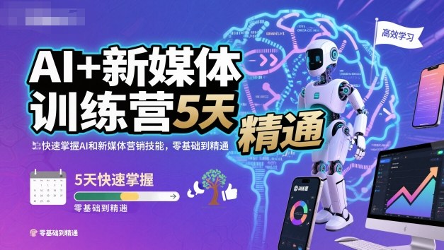 AI+新媒体训练营,5天快速掌握AI和新媒体营销技能,零基础到精通-来福网创