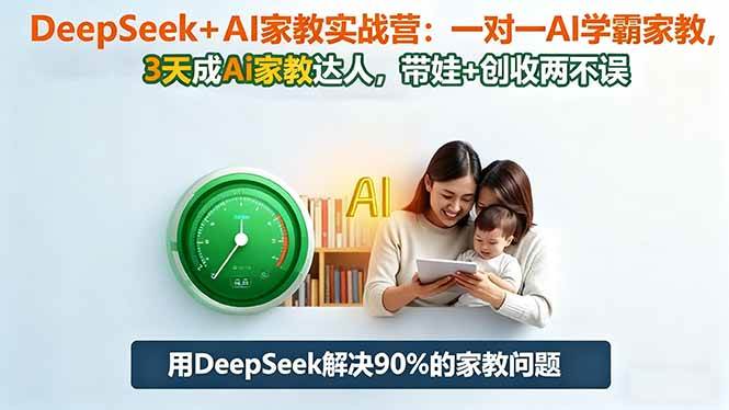 (16500期)DeepSeek+AI家教实战营:1对1AI学霸家教,3天成Ai家教达人,带娃+创收两不误-来福网创