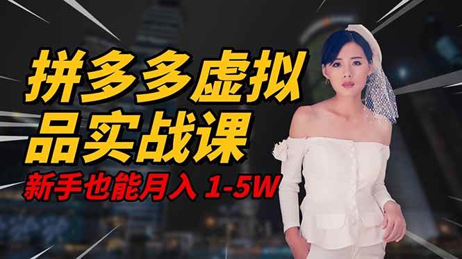 (16492期)2025 拼多多虚拟品系统实战课,轻资产项目,可矩阵开工作室,新手也能…-来福网创