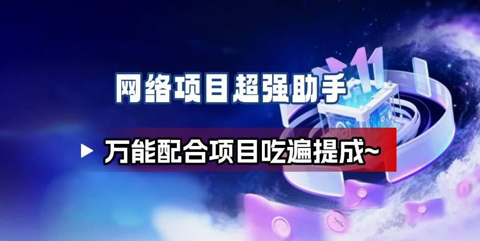 网络项目万能辅助工具_万能配合拉新项目吃遍提成-来福网创