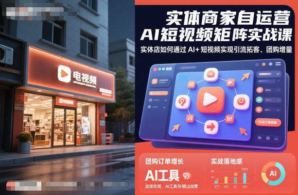 实体商家自运营AI短视频矩阵实战课,实体店如何通过AI+短视频实现引流拓客、团购增量-来福网创