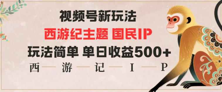 视频号分成新玩法,西游记主题国民IP,玩法简单,单日收益多张-来福网创
