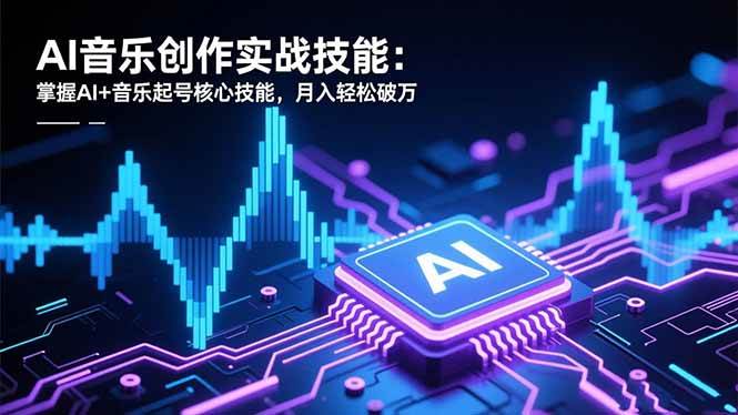(16600期)AI音乐创作实战技能:掌握AI+音乐起号核心技能,月入轻松破万-来福网创
