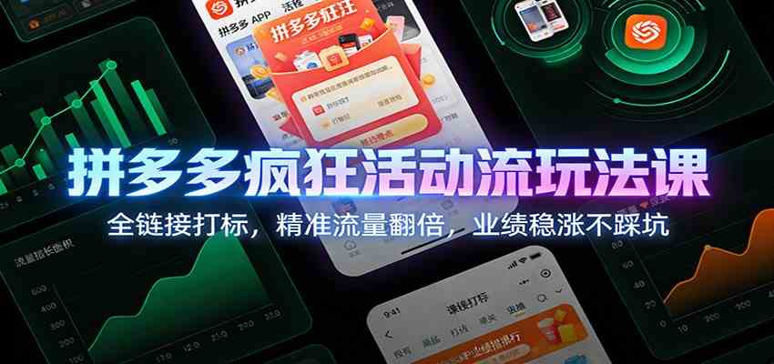 拼多多疯狂活动流玩法课:全链接打标,精准流量翻倍,业绩稳涨不踩坑-来福网创