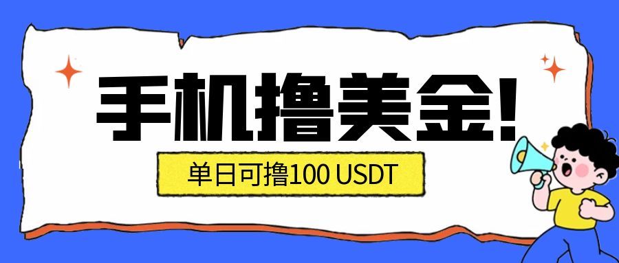 最新手机撸美金项目,单日产值100U+,2026年最新的风口项目-来福网创