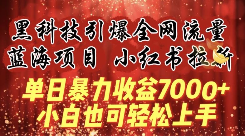 蓝海项目!黑科技引爆全网流量小红书拉新，单日暴力收益7000+，小白也能轻松上手【揭秘】-来福网创