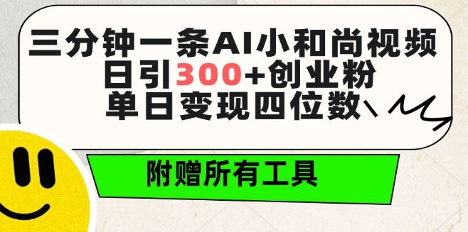 三分钟一条AI小和尚视频 ，日引300+创业粉，单日变现四位数 ，附赠全套免费工具【揭秘】-来福网创
