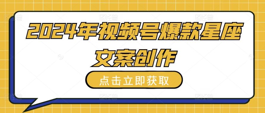 2024年视频号爆款星座文案创作教程【揭秘】-来福网创