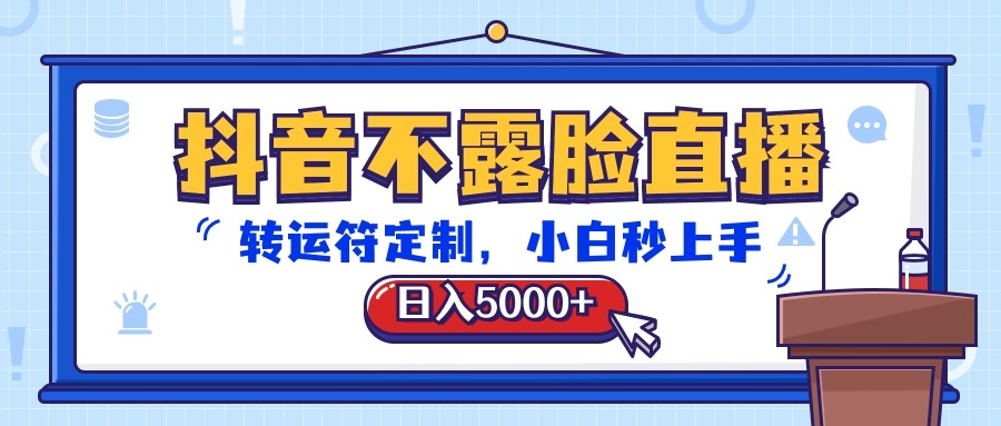 抖音不露脸直播，转运符定制，日入5000+，小白秒上手-来福网创