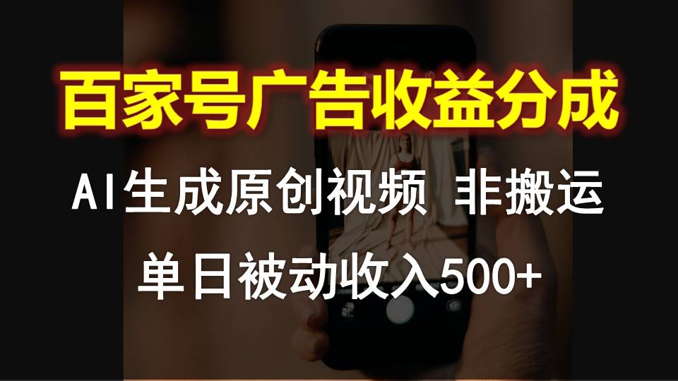 百家号广告收益分成，AI软件制作原创视频，单日被动收入500+-来福网创
