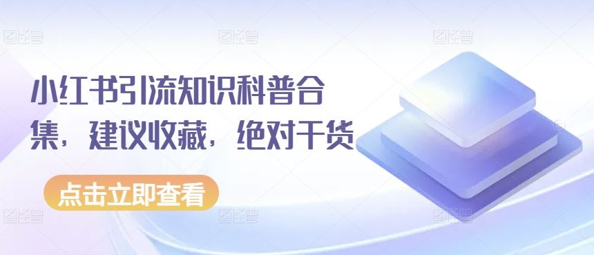 小红书引流知识科普合集，建议收藏，绝对干货-来福网创