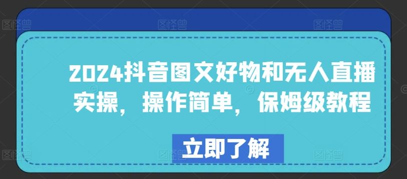 2024抖音图文好物和无人直播实操，操作简单，保姆级教程-来福网创