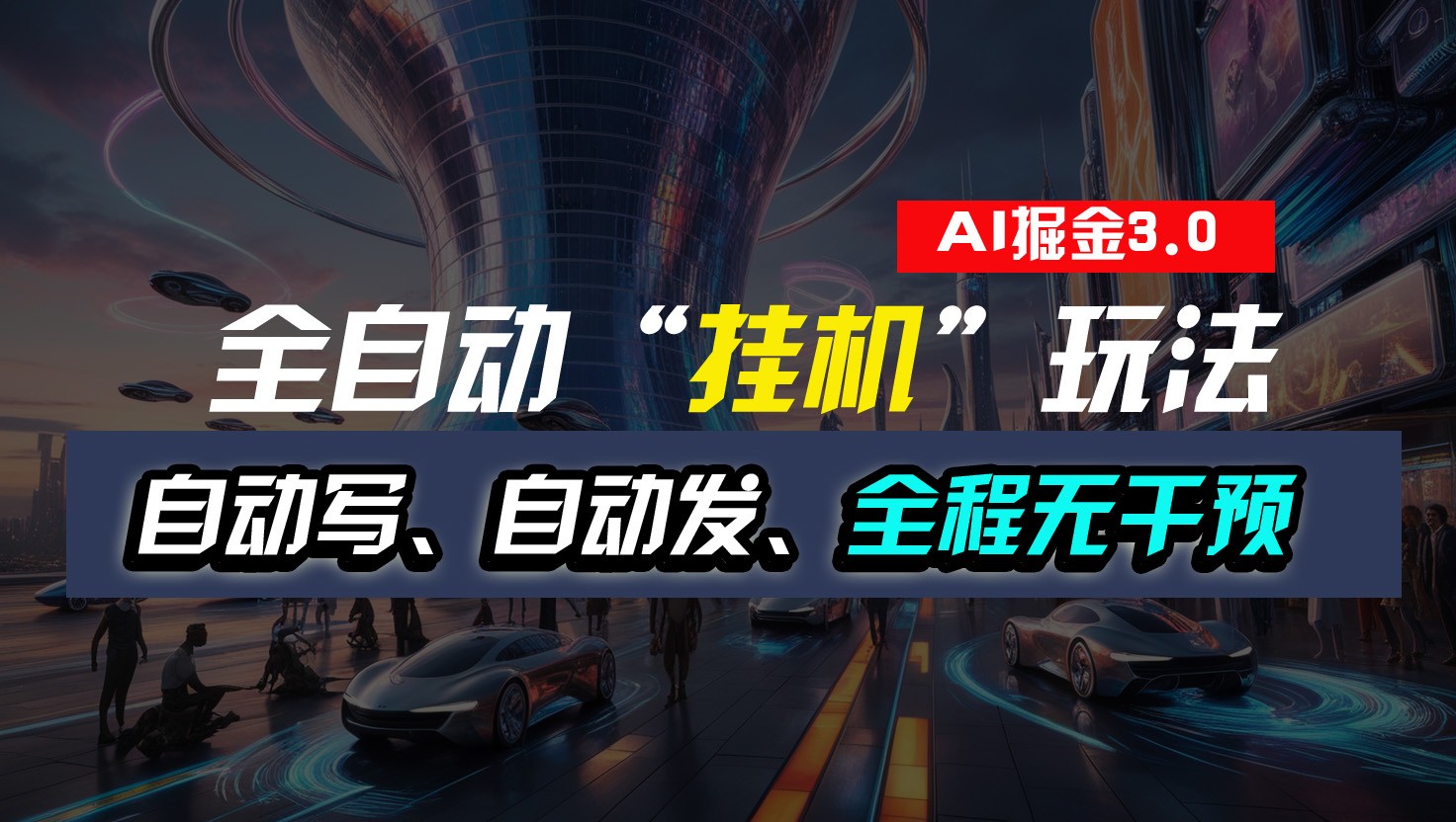全自动掘金“挂机”玩法，自动写作自动发布，全程无干预，完全免费，超简单-来福网创