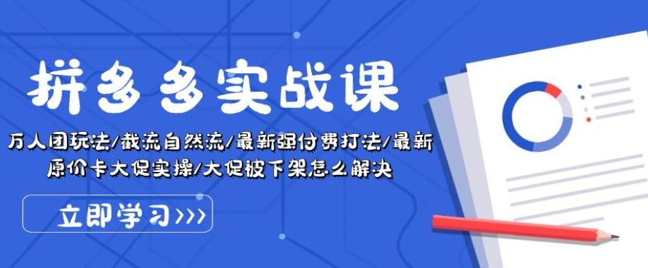 拼多多实战课：万人团玩法/截流自然流/最新强付费打法/最新原价卡大促..-来福网创