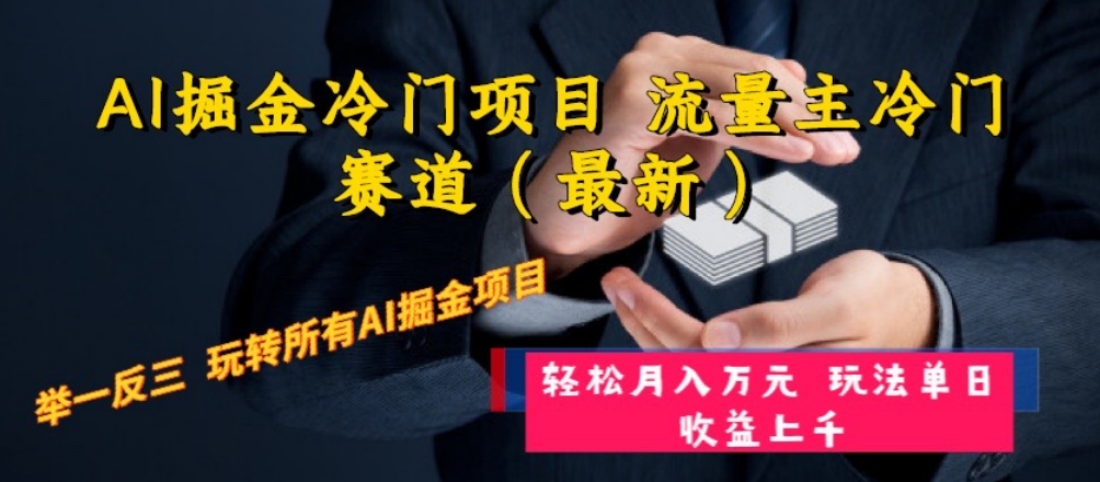 （8288期）AI掘金冷门项目 流量主冷门赛道（最新） 举一反三 玩法单日收益上 月入万元-来福网创