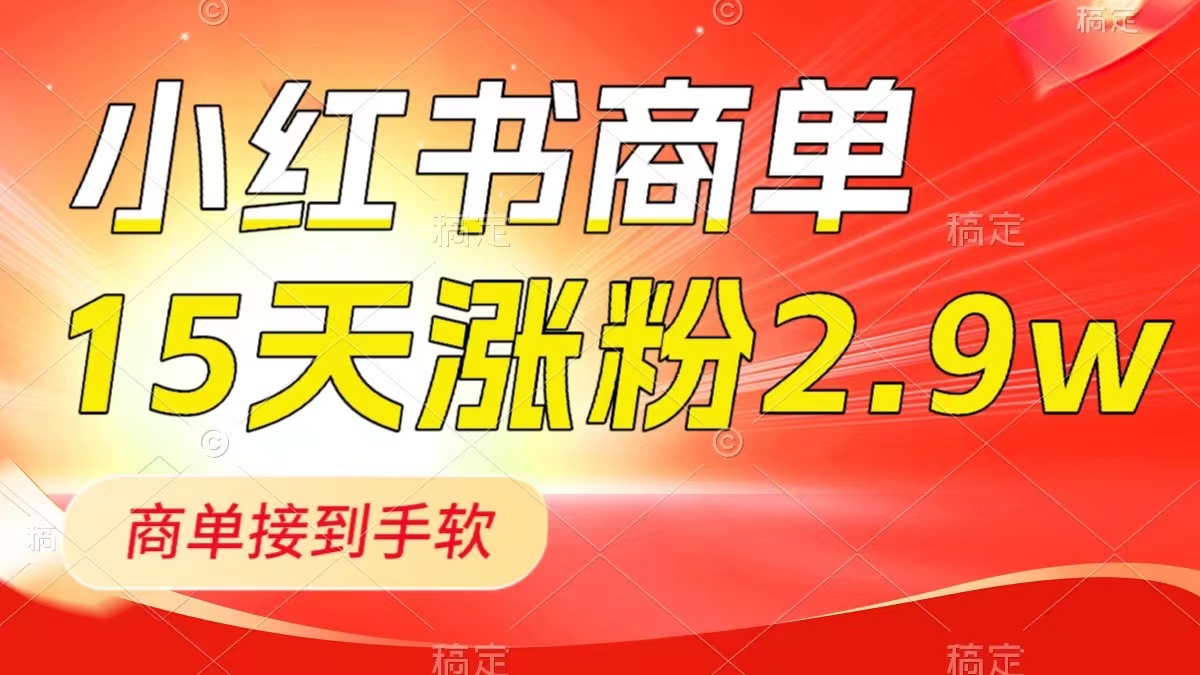 （8308期）小红书商单最新玩法，新号15天2.9w粉，商单接到手软，1分钟一篇笔记-来福网创