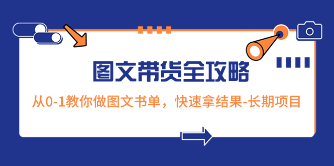 （8336期）超火的图文带货全攻略：从0-1教你做图文书单，快速拿结果-长期项目-来福网创