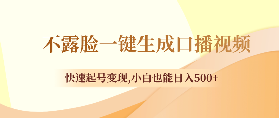 （8371期）不露脸一键生成口播视频，快速起号变现,小白也能日入500+-来福网创