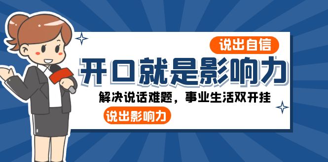 （8368期）开口-就是影响力：说出-自信，说出-影响力！解决说话难题，事业生活双开挂-来福网创