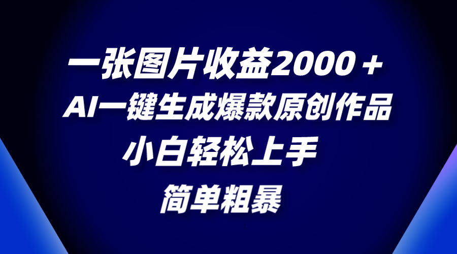 （8410期）一张图片收益2000＋，AI一键生成爆款原创作品，简单粗暴，小白轻松上手-来福网创