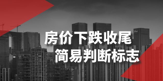 （8402期）某公众号付费文章《房价下跌收尾-简易判断标志》-来福网创