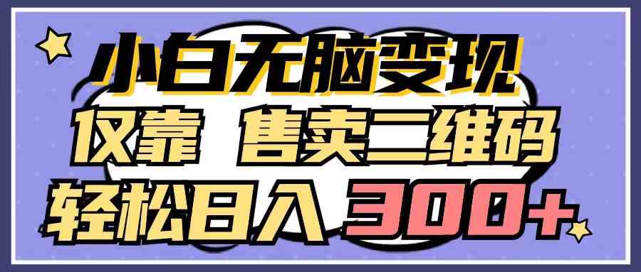 （9637期）小白无脑变现，仅靠售卖二维码，轻松日入300+-来福网创