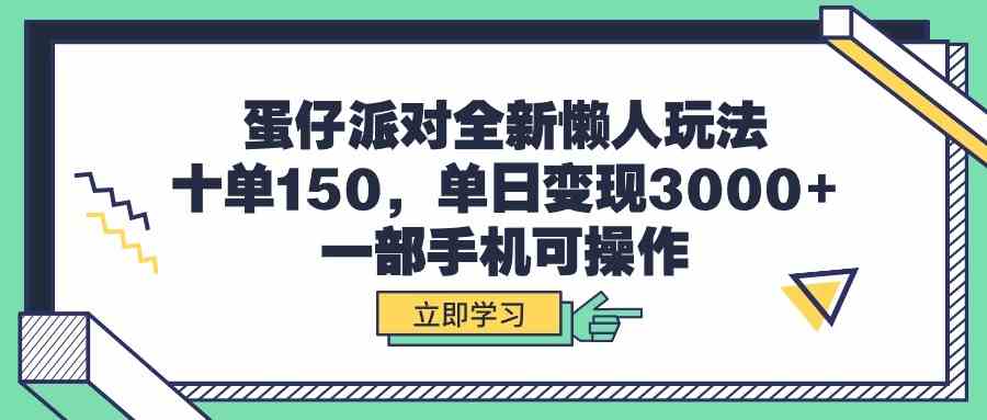 （9766期）蛋仔派对全新懒人玩法，十单150，单日变现3000+，一部手机可操作-来福网创