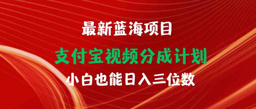 （9939期）最新蓝海项目 支付宝视频频分成计划 小白也能日入三位数-来福网创