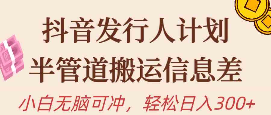 （10129期）抖音发行人计划，半管道搬运，日入300+，新手小白无脑冲-来福网创