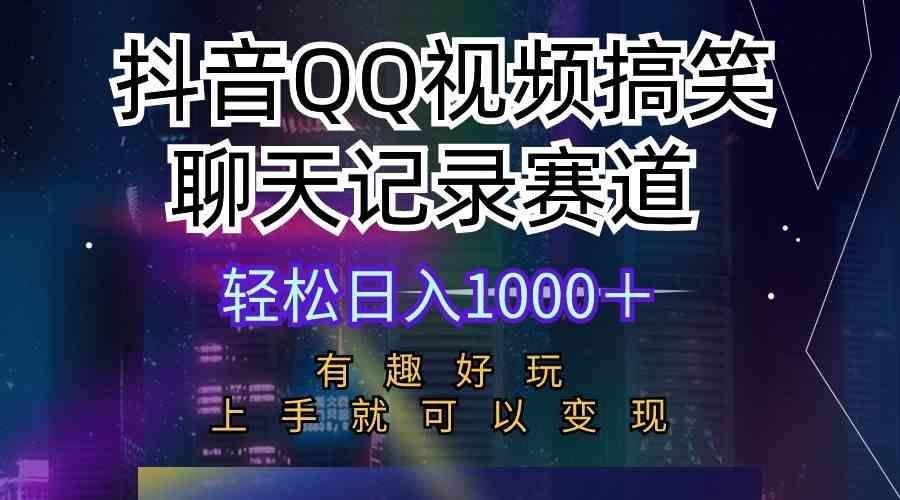 （10089期）抖音QQ视频搞笑聊天记录赛道 有趣好玩 新手上手就可以变现 轻松日入1000＋-来福网创