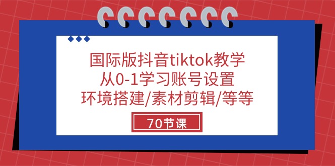 （10451期）国际版抖音tiktok教学：从0-1学习账号设置/环境搭建/素材剪辑/等等/70节-来福网创
