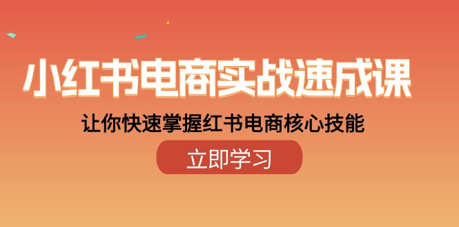 （10384期）小红书电商实战速成课，让你快速掌握红书电商核心技能（28课）-来福网创