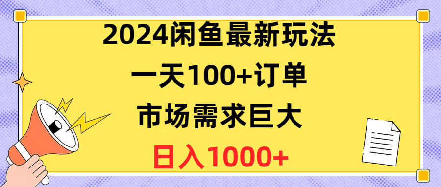 （10378期）2024闲鱼最新玩法，一天100+订单，市场需求巨大，日入1400+-来福网创