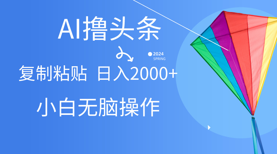 （10365期） AI一键生成爆款文章撸头条,无脑操作，复制粘贴轻松,日入2000+-来福网创