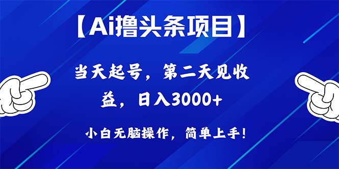 （10334期）Ai撸头条，当天起号，第二天见收益，日入3000+-来福网创