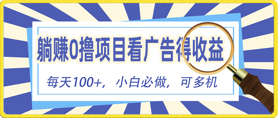 （10705期）躺赚零撸项目，看广告赚红包，零门槛提现，秒到账，单机每日100+-来福网创