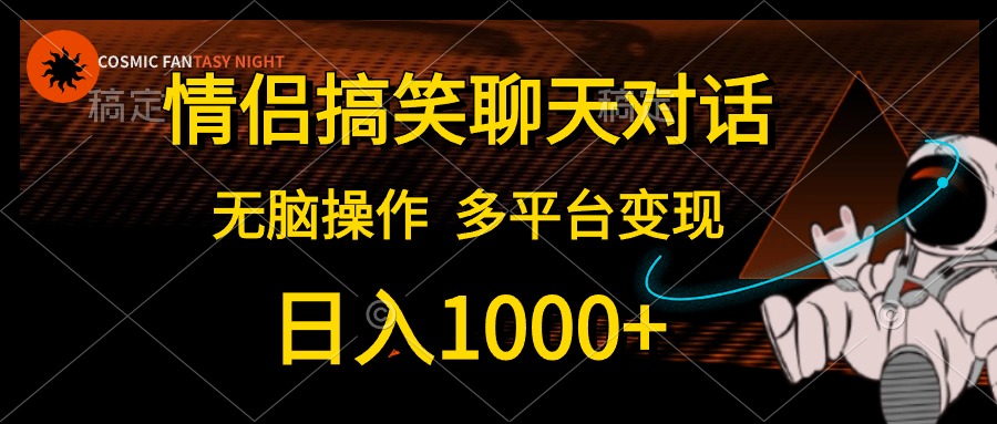 （10654期）情侣搞笑聊天对话，日入1000+,无脑操作，多平台变现-来福网创