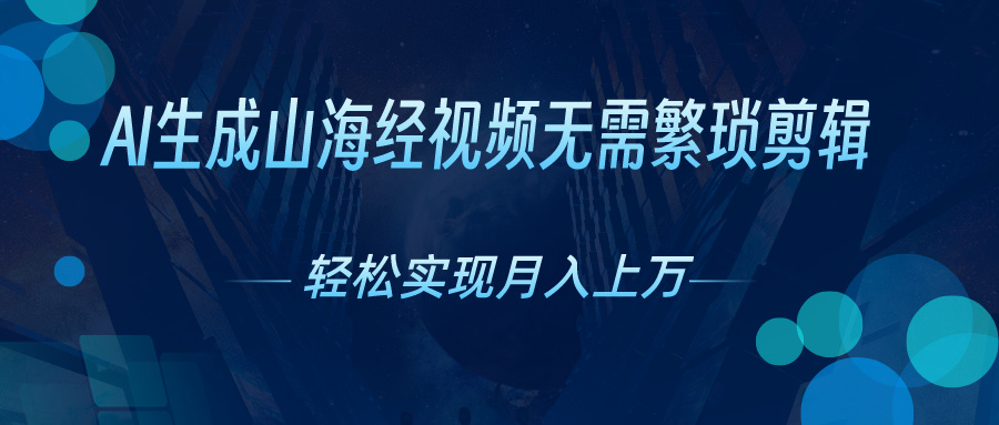 （10615期）AI自动生成山海经奇幻视频，轻松月入过万，红利期抓紧-来福网创