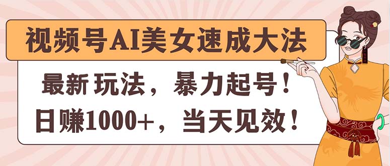 （11330期）视频号AI美女速成大法，暴力起号，日赚1000+，当天见效-来福网创