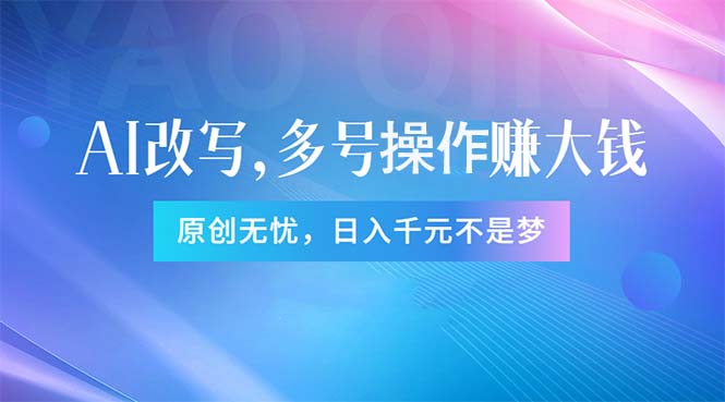 （11329期）头条新玩法：全自动AI指令改写，多账号操作，原创无忧！日赚1000+-来福网创
