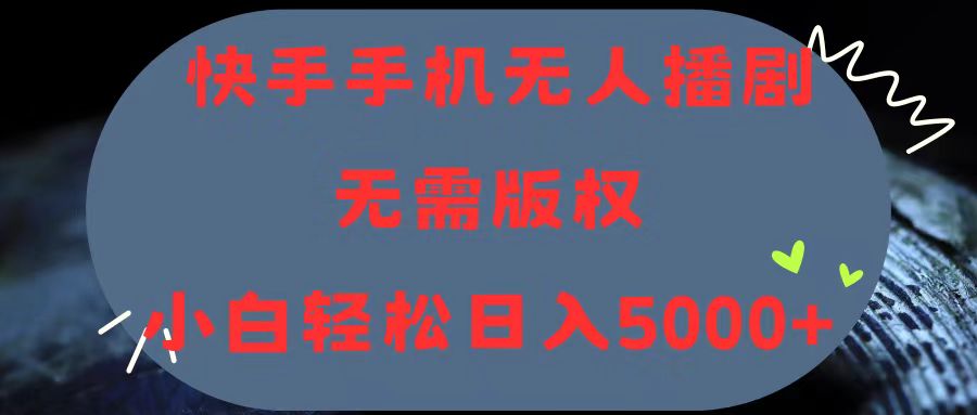 （11168期）快手手机无人播剧，无需硬改，轻松解决版权问题，小白轻松日入5000+-来福网创